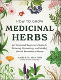 How to Grow Medicinal Herbs: An Illustrated Beginner's Guide to Growing, Harvesting, and Making Herbal Remedies at Home by Vanessa Minton | barcode:9781507225998 | source:'9781507225998.jpg