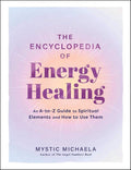 The Encyclopedia of Energy Healing: An A-to-Z Guide to Spiritual Elements and How to Use Them by Mystic Michaela | barcode:9781507226339 | source:'9781507226339.jpg