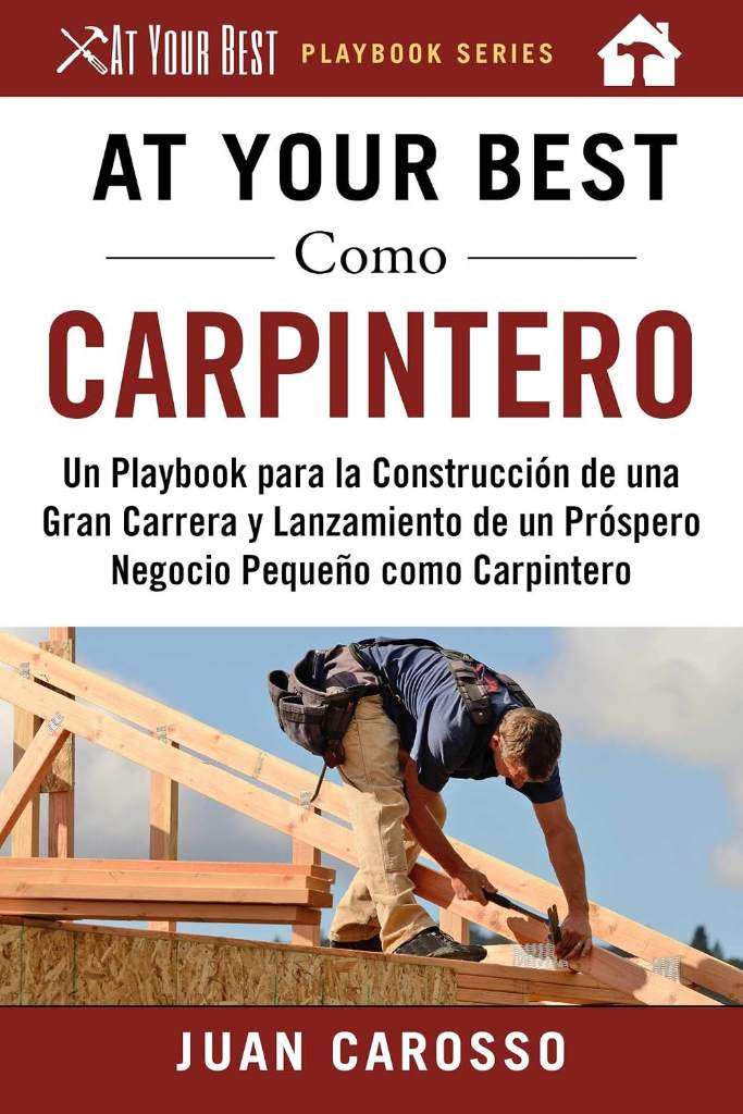 At Your Best Como Carpintero: Un Playbook para la Construcción de una Gran Carrera y Lanzamiento de un Próspero Negocio Pequeño como Carpintero (At Your Best Playbooks) (Spanish Edition) by Juan Carosso | barcode:9781510746053 | source:'9781510746053.jpg