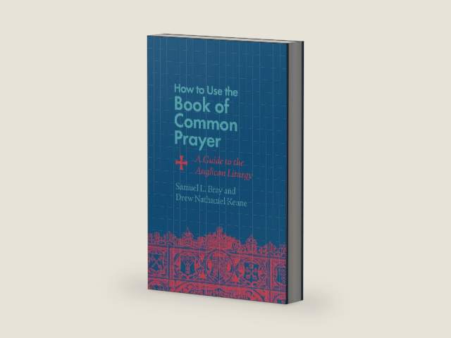 How to Use the Book of Common Prayer: A Guide to the Anglican Liturgy by Samuel L Bray | barcode:9781514007471 | source:'9781514007471-right-three-quarter.jpg