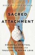 Sacred Attachment: Escaping Spiritual Exhaustion and Trusting in Divine Love by Michael John Cusick | barcode:9781514008317 | source:'9781514008317.jpg