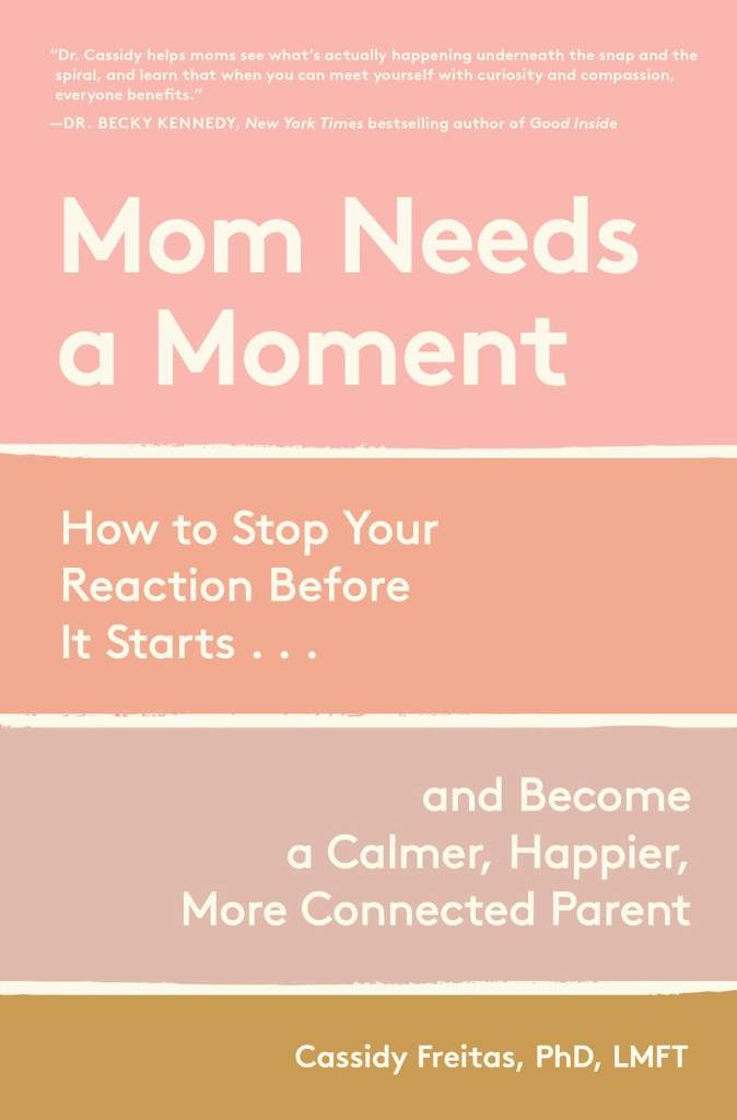 Mom Needs a Moment: How to Stop Your Reaction Before It Starts... and Become a Calmer, Happier, More Connected Parent by Dr. Cassidy Freitas PhD LMFT | barcode:9781523533534 | source:'9781523533534.jpg