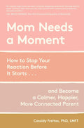 Mom Needs a Moment: How to Stop Your Reaction Before It Starts... and Become a Calmer, Happier, More Connected Parent by Dr. Cassidy Freitas PhD LMFT | barcode:9781523533534 | source:'9781523533534.jpg