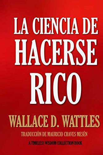 La Ciencia de Hacerse Rico (Timeless Wisdom Collection) (Spanish Edition) by Wallace D. Wattles | barcode:9781532744716 | source:'9781532744716.jpg