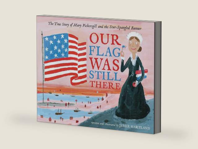 Our Flag Was Still There: The True Story of Mary Pickersgill and the Star-Spangled Banner by Jessie Hartland | barcode:9781534402331 | source:'9781534402331-right-three-quarter.jpg