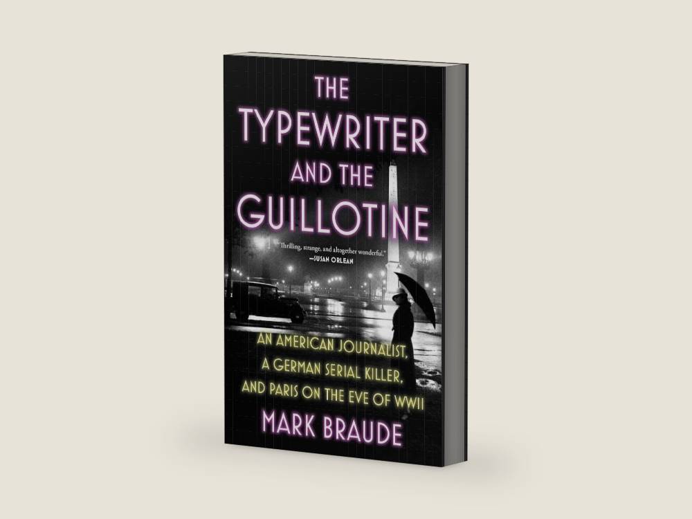 The Typewriter and the Guillotine: An American Journalist, a German Serial Killer, and Paris on the Eve of WWII by Mark Braude | barcode:9781538767139 | source:'9781538767139-right-three-quarter.jpg