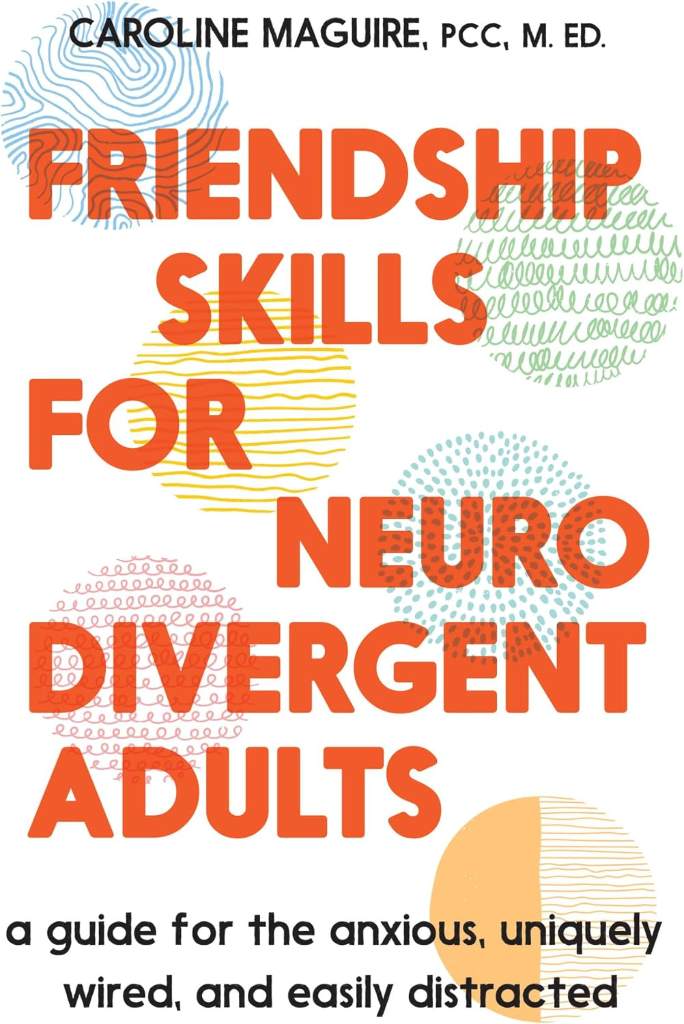Friendship Skills for Neurodivergent Adults: A Guide for the Anxious, Uniquely Wired, and Easily Distracted by Caroline Maguire | barcode:9781538773086 | source:'9781538773086.jpg
