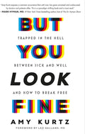 But You Look Fine: Trapped in the Hell Between Sick and Well and How To Break Free by Amy Kurtz | barcode:9781538775301 | source:'9781538775301.jpg