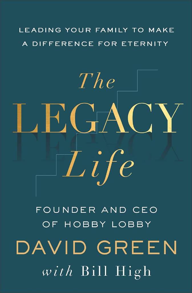 The Legacy Life: Leading Your Family to Make a Difference for Eternity by David Green | barcode:9781540904805 | source:'9781540904805.jpg