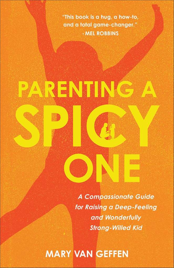 Parenting a Spicy One: A Compassionate Guide for Raising a Deep-Feeling and Wonderfully Strong-Willed Kid by Mary Van Geffen | barcode:9781540905031 | source:'9781540905031.jpg