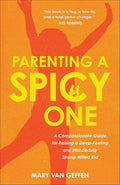 Parenting a Spicy One: A Compassionate Guide for Raising a Deep-Feeling and Wonderfully Strong-Willed Kid by Mary Van Geffen | barcode:9781540905031 | source:'9781540905031.jpg