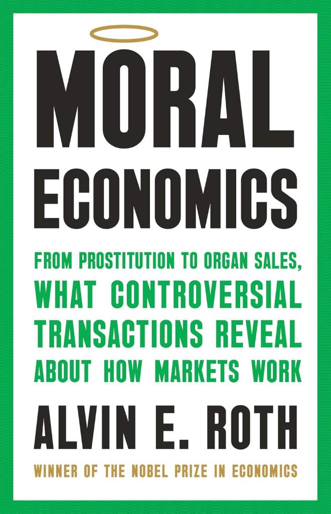 Moral Economics: From Prostitution to Organ Sales, What Controversial Transactions Reveal About How Markets Work by Alvin E. Roth | barcode:9781541702011 | source:'9781541702011.jpg