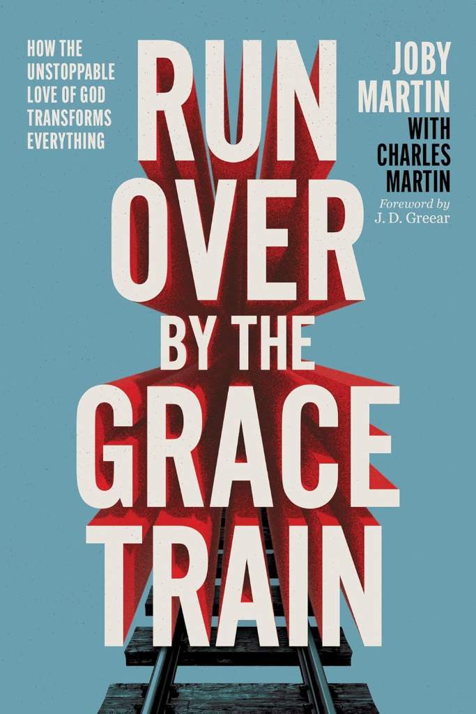 Run Over By the Grace Train: How the Unstoppable Love of God Transforms Everything by Joby Martin | barcode:9781546008149 | source:'9781546008149.jpg