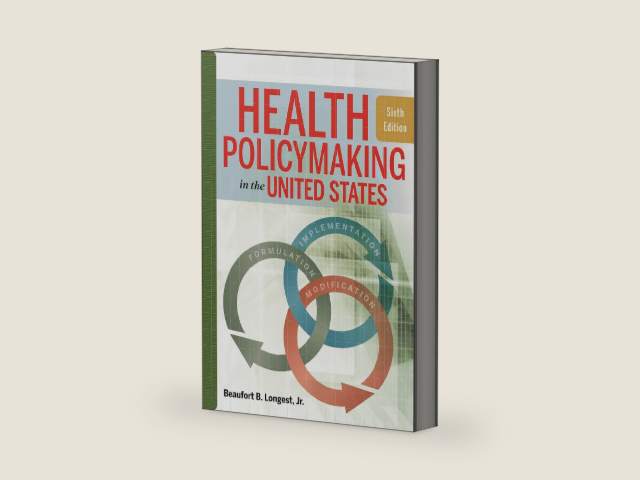 Health Policymaking in the United States, Sixth Edition by Beaufort Longest | barcode:9781567937190 | source:'9781567937190-right-three-quarter.jpg