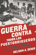 Guerra Contra Todos los Puertorriqueños: Revolución y Terror en la Colonia Americana (Spanish Edition) by Nelson A Denis | barcode:9781568585451 | source:'9781568585451.jpg