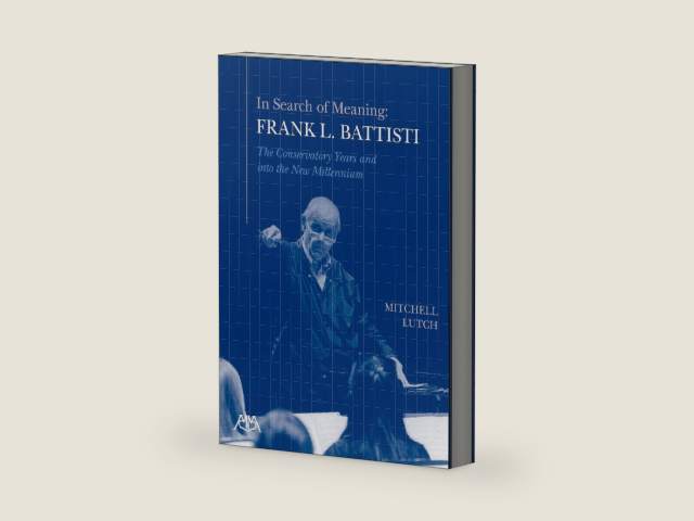 In Search of Meaning - Frank L. Battisti: The Conservatory Years and into the New Millenium by Mitchell Lutch | barcode:9781574634976 | source:'9781574634976-right-three-quarter.jpg