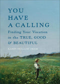 You Have a Calling: Finding Your Vocation in the True, Good, and Beautiful (How to Discover and Fulfill the Callings That Unfold Throughout Your Life) by Karen Swallow Prior | barcode:9781587436659 | source:'9781587436659.jpg