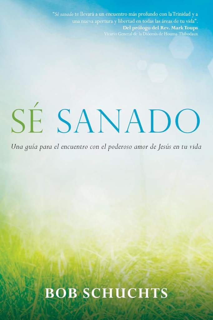Sé sanado: Una guía para el encuentro con el poderoso amor de Jesús en tu vida (Spanish Edition) by Bob Schuchts | barcode:9781594717697 | source:'9781594717697.jpg