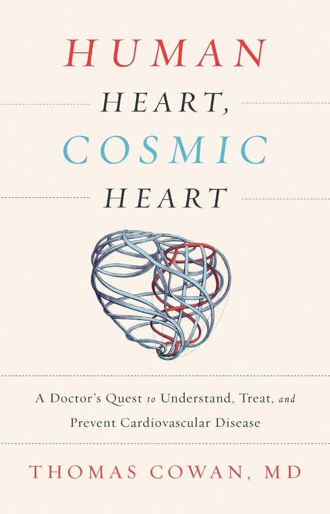 Human Heart, Cosmic Heart: A Doctor's Quest to Understand, Treat, and Prevent Cardiovascular Disease by Thomas Cowan | barcode:9781603586191 | source:'9781603586191.jpg