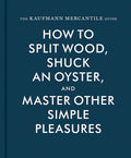 The Kaufmann Mercantile Guide: How to Split Wood, Shuck an Oyster, and Master Other Simple Pleasures by Sebastian Kaufmann | barcode:9781616893996 | source:'9781616893996.jpg