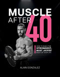 Muscle After 40: How to Build the Strongest, Most Jacked Body of Your Life by Alain Gonzalez | barcode:9781628606485 | source:'9781628606485.jpg