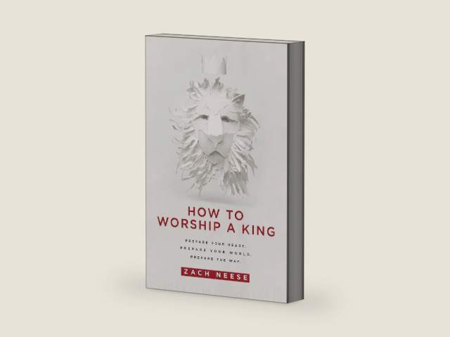 How To Worship a King: Prepare Your Heart. Prepare Your World. Prepare The Way. by Zach Neese | barcode:9781629985893 | source:'9781629985893-right-three-quarter.jpg