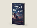 Focus on the Future: Your Family, Your Faith, and Your Voice Matter Now More than Ever by Dr. Tim Clinton | barcode:9781629997346 | source:'9781629997346-right-three-quarter.jpg