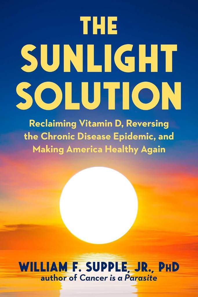 The Sunlight Solution: Reclaiming Vitamin D, Reversing the Chronic Disease Epidemic, and Making America Healthy Again by William F. Supple Jr. Ph.D. | barcode:9781631440908 | source:'9781631440908.jpg