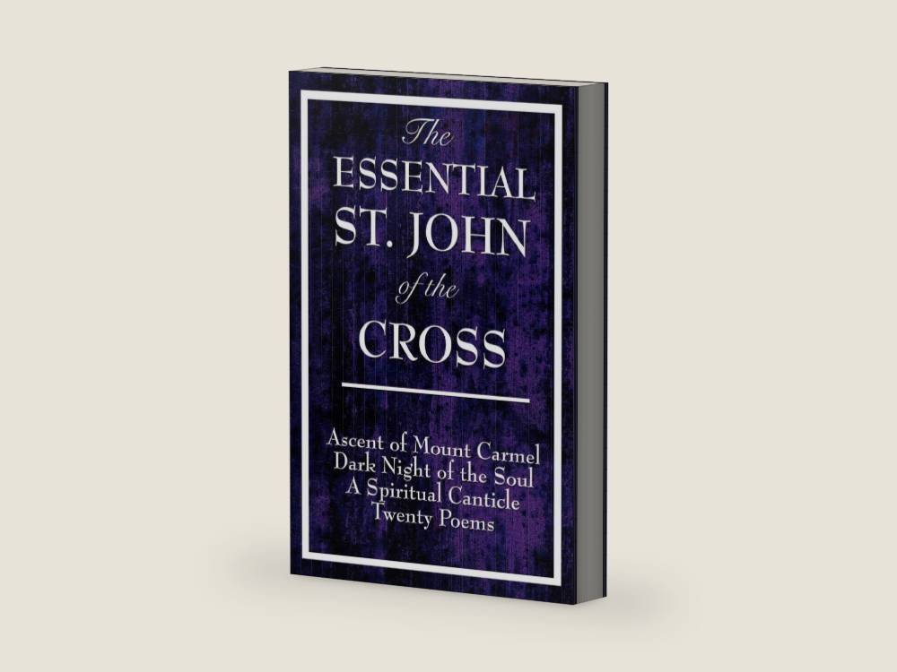 The Essential St. John of the Cross: Ascent of Mount Carmel; Dark Night of the Soul; A Spiritual Canticle of the Soul and the Bridegroom Christ; Twenty Poems by St. John of the Cross by Saint John of the Cross | barcode:9781633840492 | source:'9781633840492-right-three-quarter.jpg