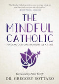 The Mindful Catholic: Finding God One Moment at a Time by Dr. Gregory Bottaro | barcode:9781635820171 | source:'9781635820171.jpg