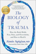The Biology of Trauma: How the Body Holds Fear, Pain, and Overwhelm, and How to Heal It by Aimie Apigian MD | barcode:9781637746233 | source:'9781637746233.jpg