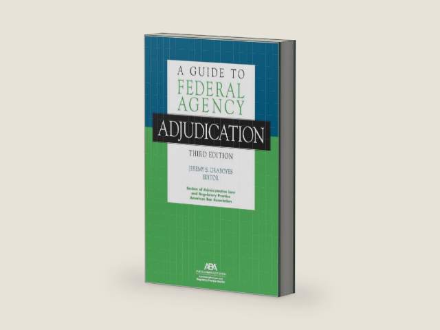 A Guide to Federal Agency Adjudication, Third Edition by Jeremy S. Graboyes | barcode:9781639053834 | source:'9781639053834-right-three-quarter.jpg