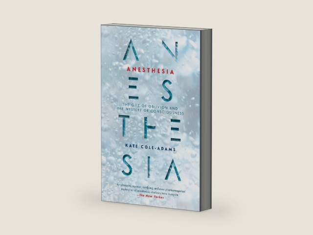 Anesthesia: The Gift of Oblivion and the Mystery of Consciousness by Kate Cole-Adams | barcode:9781640091566 | source:'9781640091566-right-three-quarter.jpg