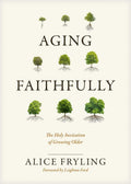 Aging Faithfully: The Holy Invitation of Growing Older by Alice Fryling | barcode:9781641583596 | source:'9781641583596.jpg