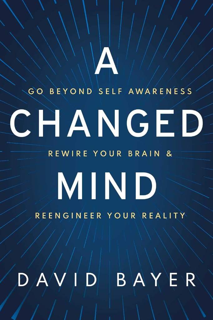 A Changed Mind: Go Beyond Self Awareness, Rewire Your Brain & Reengineer Your Reality by David Bayer | barcode:9781642939866 | source:'9781642939866.jpg
