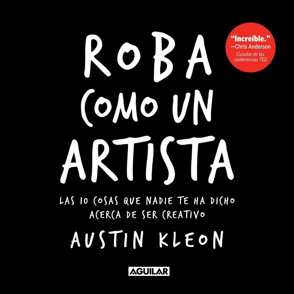 Roba como un artista: Las 10 cosas que nadie te ha dicho acerca de ser creativo / Steal Like an Artist: 10 Things Nobody Told You About Being Creative (Spanish Edition) by Austin Kleon | barcode:9781644732922 | source:'9781644732922.jpg