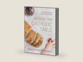 Around the Catholic Table: 100+ Simple Recipes for Family and Friends by Emily Stimpson Chapman | barcode:9781645854913 | source:'9781645854913-right-three-quarter.jpg