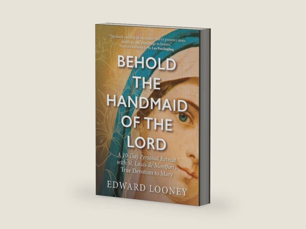 Behold the Handmaid of the Lord: A 10-Day Personal Retreat with St. Louis de Montfort’s True Devotion to Mary by Edward Looney | barcode:9781646800940 | source:'9781646800940-right-three-quarter.jpg