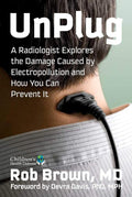 UnPlug: A Radiologist Explores the Damage Caused by Electropollution and How You Can Prevent It by Rob Brown MD | barcode:9781648212277 | source:'9781648212277.jpg