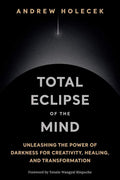 Total Eclipse of the Mind: Unleashing the Power of Darkness for Creativity, Healing, and Transformation by Andrew Holecek | barcode:9781649634856 | source:'9781649634856.jpg