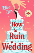 How to Ruin a Wedding: A Novel by Elba Luz | barcode:9781662537684 | source:'9781662537684.jpg