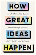 How Great Ideas Happen: The Hidden Steps Behind Breakthrough Success by George Newman | barcode:9781668026007 | source:'9781668026007.jpg