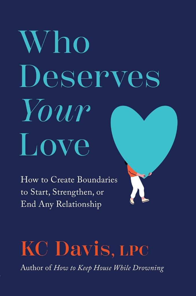 Who Deserves Your Love: How to Create Boundaries to Start, Strengthen, or End Any Relationship by KC Davis LPC | barcode:9781668056486 | source:'9781668056486.jpg