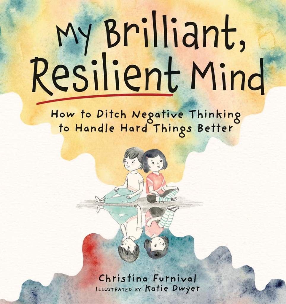 My Brilliant, Resilient Mind: How to Ditch Negative Thinking and Handle Hard Things Better (Capable Kiddos) by Christina Furnival | barcode:9781683736684 | source:'9781683736684.jpg