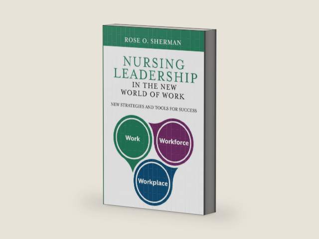 Nursing Leadership in the New World of Work: New Strategies and Tools for Success by Dr. Rose O Sherman | barcode:9781732912731 | source:'9781732912731-right-three-quarter.jpg