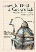 How To Hold a Cockroach: A book for those who are free and don't know it by Matthew Maxwell | barcode:9781733353328 | source:'9781733353328.jpg