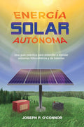 Energía solar autónoma: Una guía práctica para entender e instalar sistemas fotovoltaicos y de baterías (Spanish Edition) by Joseph P O'Connor | barcode:9781733454315 | source:'9781733454315.jpg