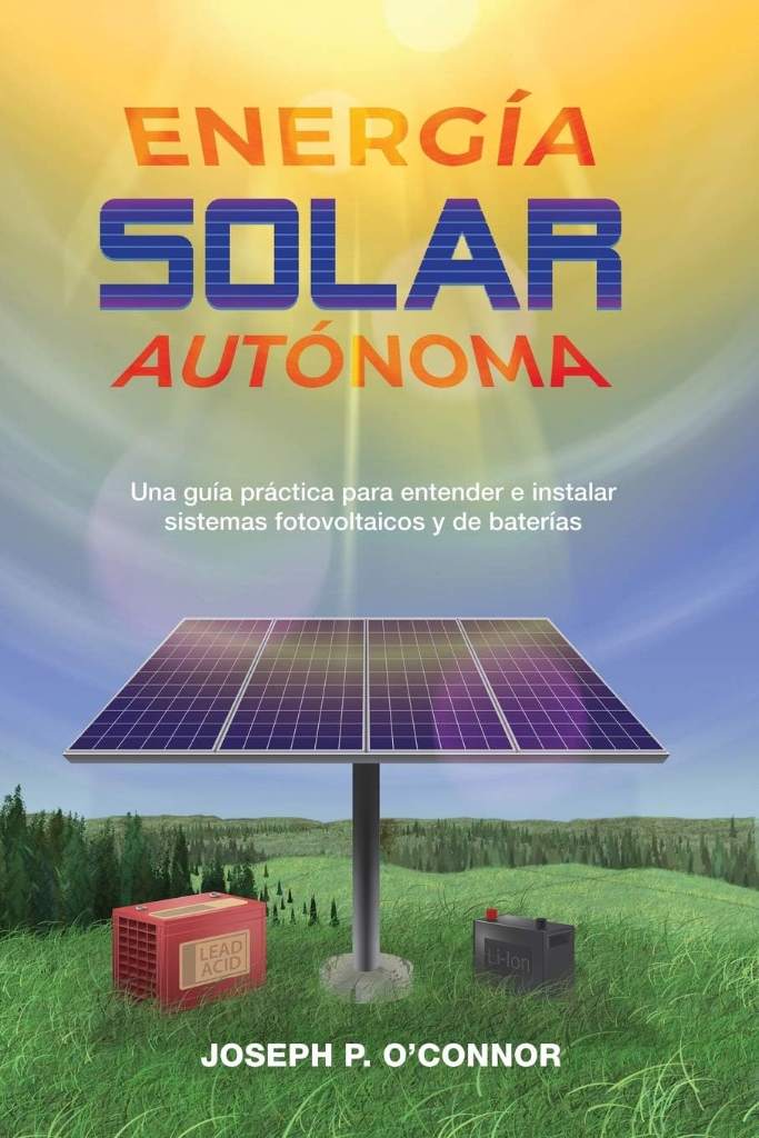 Energía solar autónoma: Una guía práctica para entender e instalar sistemas fotovoltaicos y de baterías (Spanish Edition) by Joseph P O'Connor | barcode:9781733454315 | source:'9781733454315.jpg