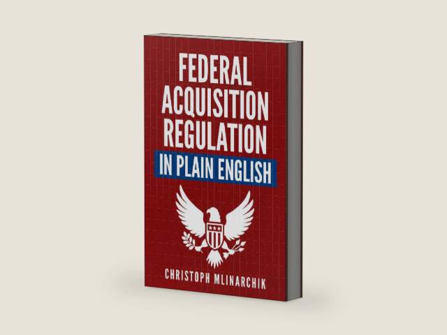 Federal Acquisition Regulation in Plain English: 700+ Answers to Frequently Asked Questions (FAQ) about the FAR and Government Contracts (The Government Contracts in Plain English Series) by Christoph Mlinarchik | barcode:9781734198119 | source:'9781734198119-right-three-quarter.jpg