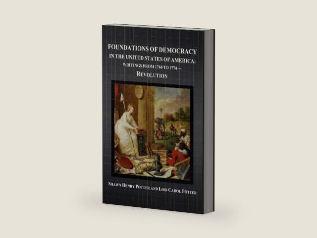 Foundations of Democracy in the United States of America: Writings from 1760 to 1774 – Revolution by Shawn Henry Potter | barcode:9781734295665 | source:'9781734295665-right-three-quarter.jpg